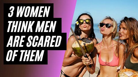 Women Think Men Are Scared Of Them For Being 'Strong And Independent'.