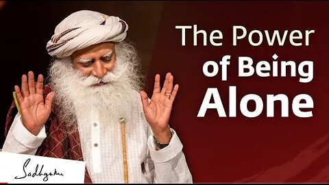 The power of being alone||| sadguru speech