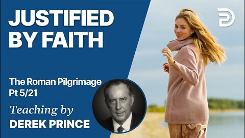 The Roman Pilgrimage, Vol 1, Part 5 (Romans 4:1 - 4:25) - Justified by Faith - Derek Prince