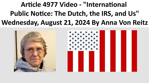 Article 4977 Video - International Public Notice: The Dutch, the IRS, and Us By Anna Von Reitz