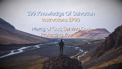 399 Knowledge Of Salvation - Instructions EP80 - Mercy of God, Serving God, Protecting Yourself