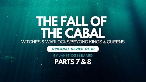 Special Presentation: The Fall Of The Cabal: Parts 7 & 8 'Witches & Warlocks/Beyond Kings & Queens'