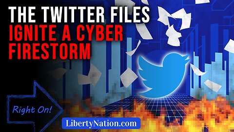 The Twitter Files Ignite a Cyber Firestorm – Right On!