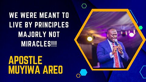 WE WERE DESIGNED TO LIVE BY PRINCIPLES MAJORLY NOT MIRACLES BY APOSTLE MUYIWA AREO