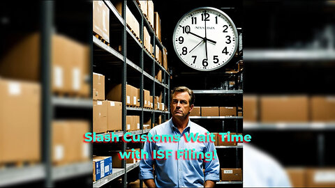 Boost Your Customs Clearance Timeframes with Effective ISF Filing Strategies!