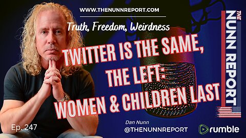 Ep. 247 The Left; Women & Children Last, and Same Old Twitter | The Nunn Report w/ Dan Nunn