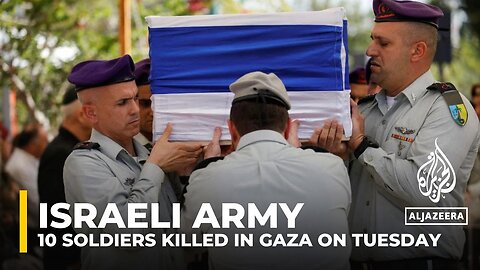 Israel confirms colonel among 10 soldiers Killed in Gaza on Tuesday