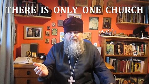 There Is Only One Church ~ Why Orthodoxy? by Father Spyridon