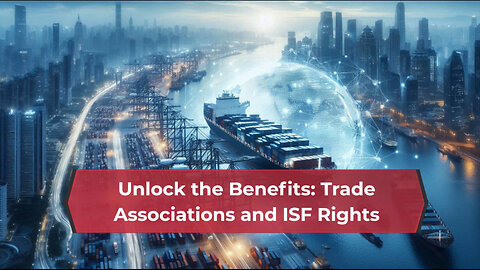 Mastering ISF: How Trade Associations Benefit Customs Brokers