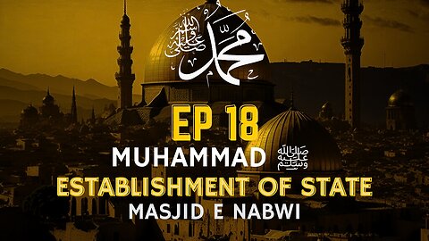 EP 18 | ESTABLISHMENT OF STATE | Masjid Nabwi | Al Ansaar & Muhajireen | Ahle Suffah | Seerah Series