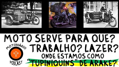 MOTO SERVE PRA QUE? TRABALHO? LAZER? Onde ESTAMOS como "TUPINIQUINS" de ARAKE?