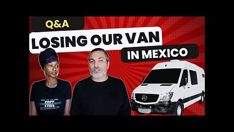 Our Van Was Taken In Mexico | Answering Questions | Full transparency