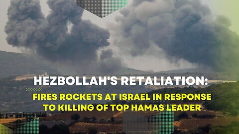 Hezbollah's Retaliation: Fires Rockets At Israel In Response To Killing Of Top Hamas Leader