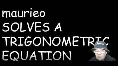 maurieo SOLVES A TRIGONOMETRIC EQUATION