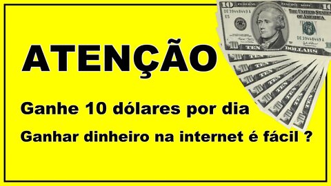 Ganhe 10 dólares por dia - Ganhar dinheiro na internet é fácil ?