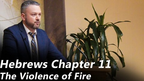 Hebrews - Chapter 11 | Violence of Fire (Pastor Joe Jones) Sunday-PM