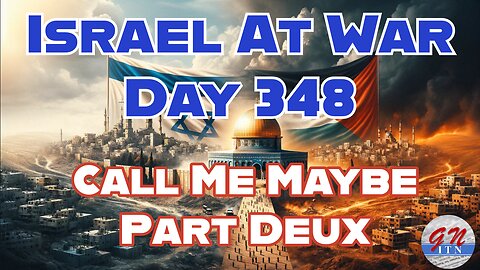 GNITN Special Edition Israel At War Day 348: Call Me Maybe - Part Deux