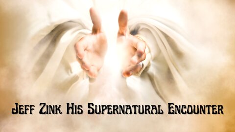 Jeff Zink | His Super Natural Encounter | Miraculous Healing