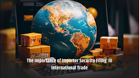 Mastering Importer Security Filing: Ensure Smooth Trade and Secure Shipments!