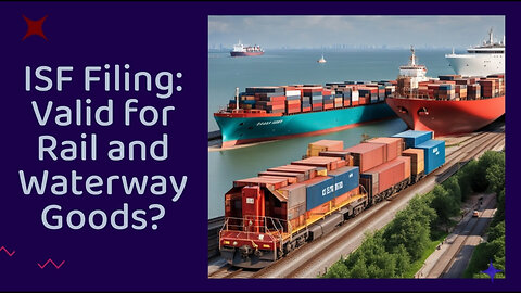 ISF Filing Demystified: Do I Need to File for Rail and Waterway Shipments?