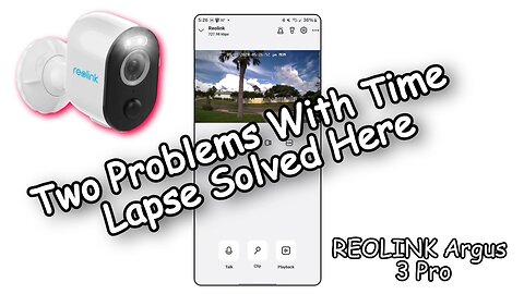 Reolink Argus 3 PRO: Fixing Two Time Lapse Problems - Watch This Now