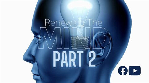 Renewing Your Mind - Part 2