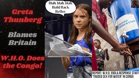 Greta Thunberg Grift Wearing Thin | W.H.O. Trading Water for Sex in the Congo