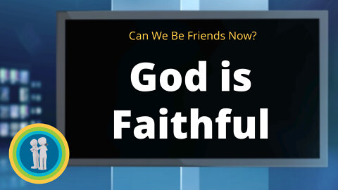 24 - God is Faithful - Can We Be Friends Now?