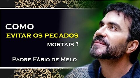 OS PECADOS MORTAIS Entenda e Evite, PADRE FABIO DE MELO