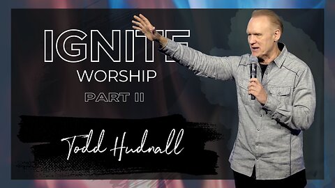 Fire on the Altar: IGNITE WORSHIP PART 2 | Pastor Todd Hudnall (Message Only)