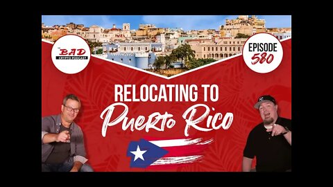 Relocating to Puerto Rico - The Bad Crypto Podcast - Episode #580