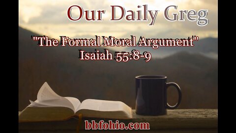 020 "The Formal Moral Argument" (Isaiah 55:8-9) Our Daily Greg