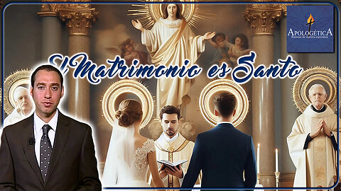 El Matrimonio es Santo - Apologética, razones de nuestra esperanza