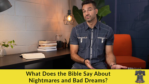 What Does the Bible Say About Nightmares and Bad Dreams?