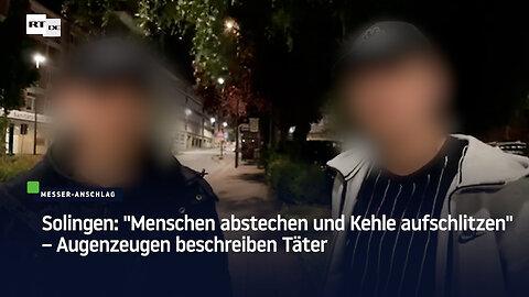 Solingen: "Menschen abstechen und Kehle aufschlitzen" – Augenzeugen beschreiben Täter