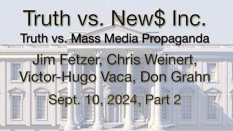 Truth vs. NEW$, Inc Part 2 (10 September 2024) with Don Grahn, Victor-Hugo Vaca, and Chris Weinert