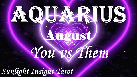 Aquarius *The Truth Sets You Both Free, Things Really Start To Move Forward* August You vs Them