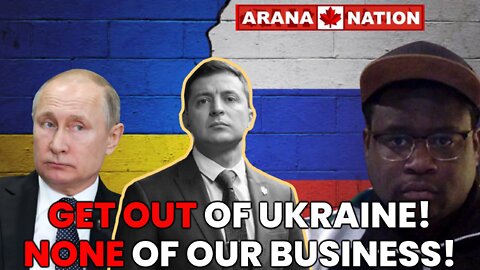 CANADA and USA Have NO BUSINESS Being Involved in Ukraine - Russia War! - Michael Arana