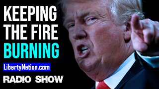 Trump Keeps the Fire Burning - LN Radio Videocast