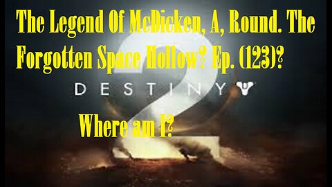 The Legend Of McDicken, A, Round. The Forgotten Space Hollow? Ep. (123)? #destiny2