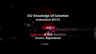 532 Knowledge Of Salvation - Instructions EP173 - Judgment of God, Darkness, Deaths, Repentance