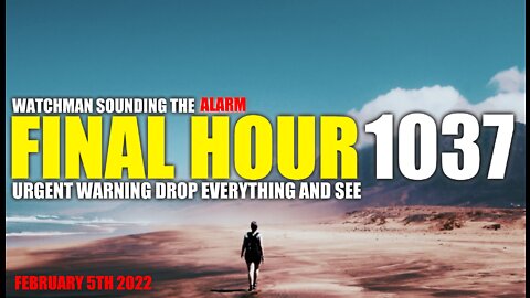 FINAL HOUR 1037 - URGENT WARNING DROP EVERYTHING AND SEE - WATCHMAN SOUNDING THE ALARM