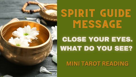 SPIRIT GUIDE MESSAGE ~ CLOSE YOUR EYES WHAT DO YOU SEE? ~ #MINI #TAROT #READING