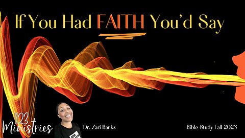 Bible Study: If You Had FAITH You'd Say Part 2 | Dr. Zari Banks | Aug. 21, 2023 - 1123