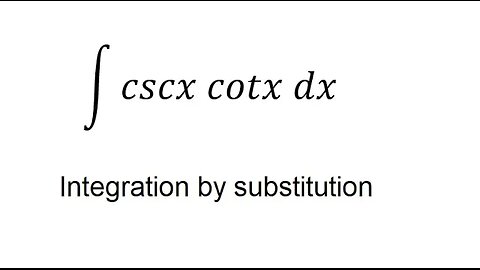 Calculus Help: Integral of ∫ cscx cotx dx - Integration by substitution