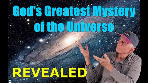 God’s Greatest Mystery of the Universe – Revealed