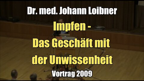 Dr. med. Johann Loibner: Impfen - Das Geschäft mit der Unwissenheit (Vortrag I 03.10.2009)