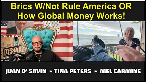 Juan O' Savin w/ Tina Peters & Mel Carmine: Brics W/Not Rule America OR How Global Money Works!