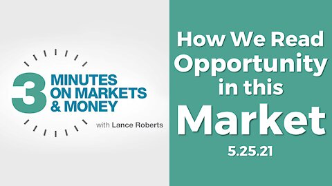 How We Read Opportunity in This Market | Three Minutes on Markets & Money [5/25/21]