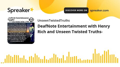 DeafNote Entertainment with Henry Rich and Unseen Twisted Truths- (made with Spreaker)